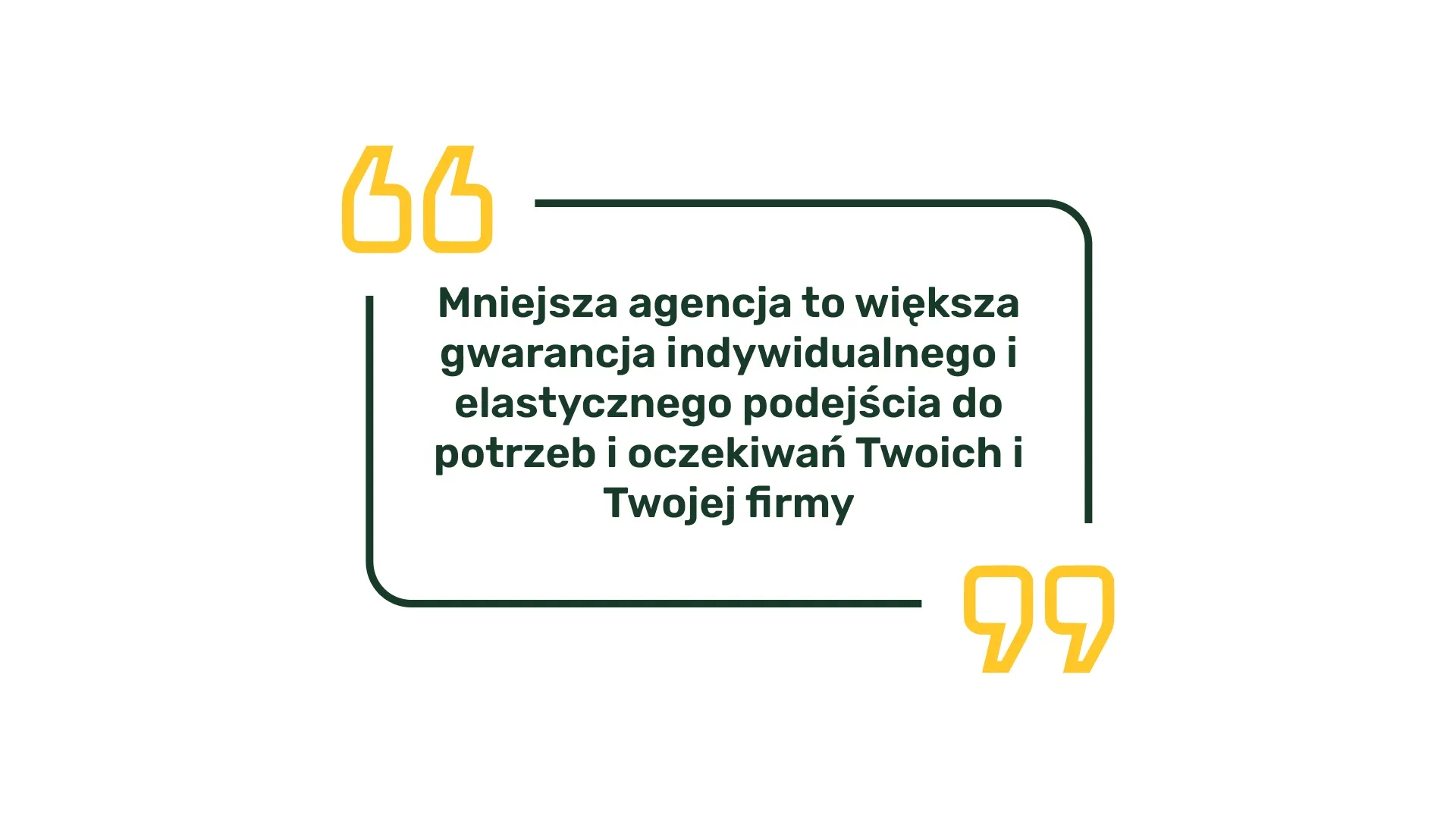 Mniejsza agencja to większa gwarancja indywidualnego i elastycznego podejścia do potrzeb i oczekiwań Twoich i Twojej firmy.