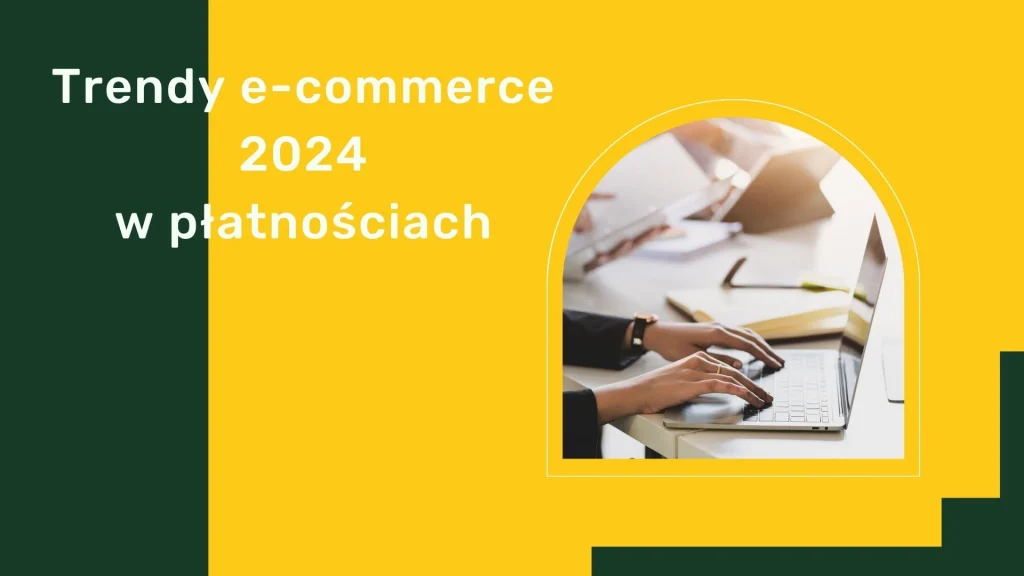 Trendy e-commerce 2024 w płatnościach
