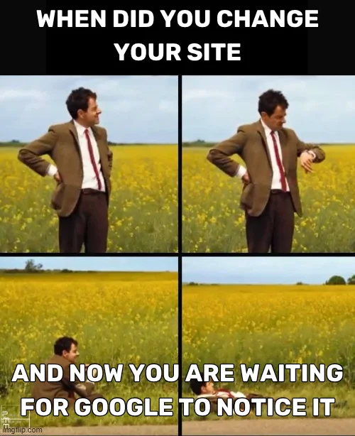 When you’ve changed your site and are waiting for Google to notice